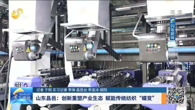 山东昌邑：创新重塑产业生态 赋能传统纺织”蝶变“