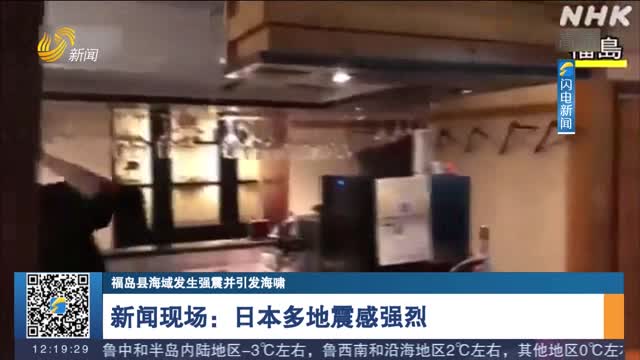 【福岛县海域发生强震并引发海啸】新闻现场：日本多地震感强烈