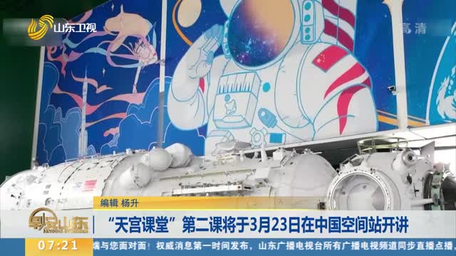 “天宫课堂”第二课将于3月23日在中国空间站开讲