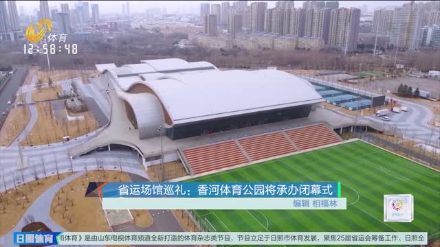 省运场馆巡礼：香河体育公园将承办闭幕式