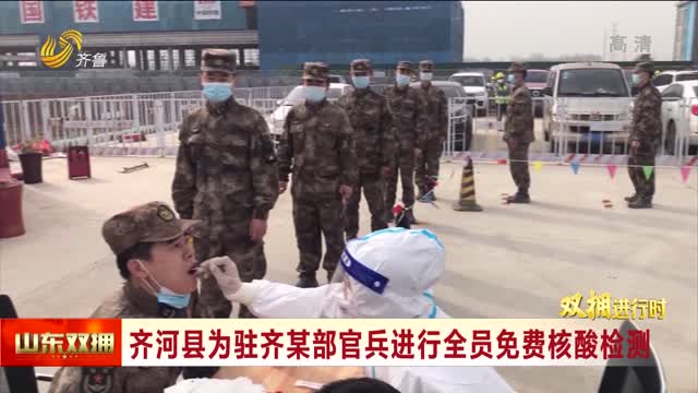 齐河县为驻齐某部官兵进行全员免费核酸检测