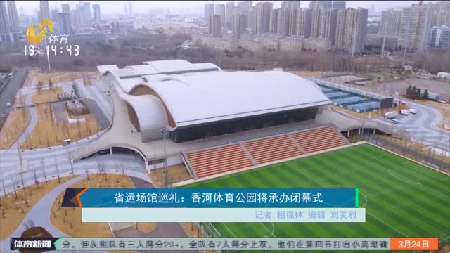 省运场馆巡礼：香河体育公园将承办闭幕式