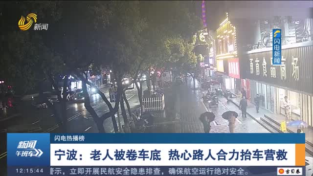 【闪电热播榜】宁波：老人被卷车底 热心路人合力抬车营救