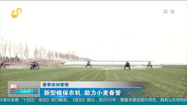 【春季田间管理】新型植保农机 助力小麦春管