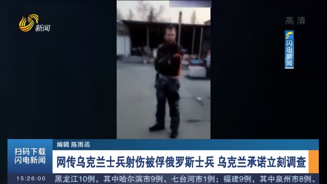 网传乌克兰士兵射伤被俘俄罗斯士兵 乌克兰承诺立刻调查