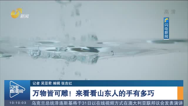 【好品山东】万物皆可雕！来看看山东人的手有多巧