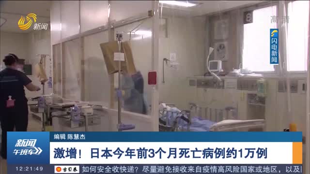 激增！日本今年前3个月死亡病例约1万例