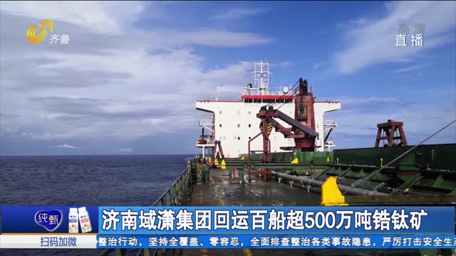 济南域潇集团回运百船超500万吨锆钛矿