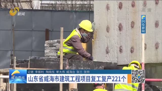山東省威海市建筑工程項目復工復產221個