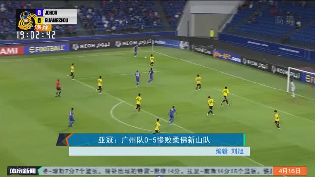 亚冠：广州队0-5惨败柔佛新山队