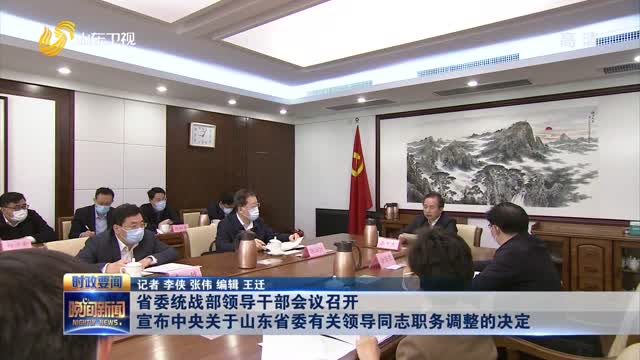 省委统战部领导干部会议召开 宣布中央关于山东省委有关领导同志职务调整的决定