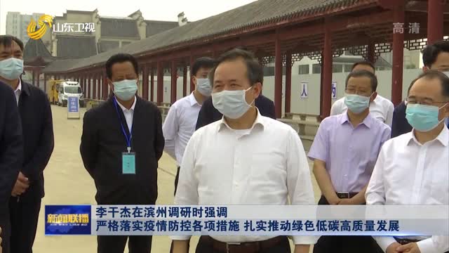 李干杰在濱州調研時強調 嚴格落實疫情防控各項措施 扎實推動綠色低碳高質量發展