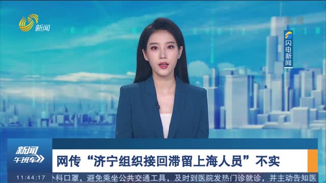 网传“济宁组织接回滞留上海人员”不实