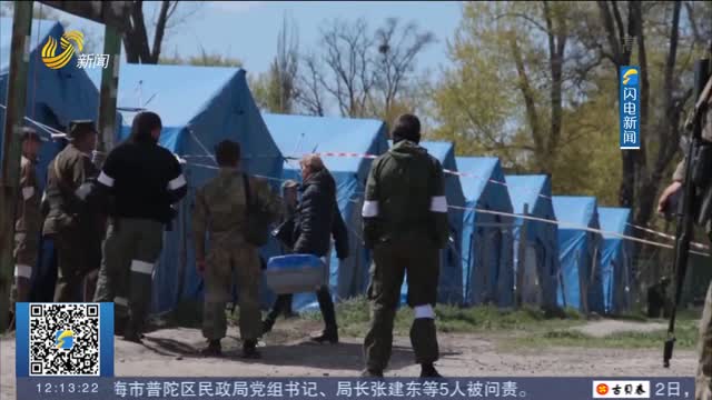 俄方称已有120多人从亚速钢铁厂及周边地区撤离