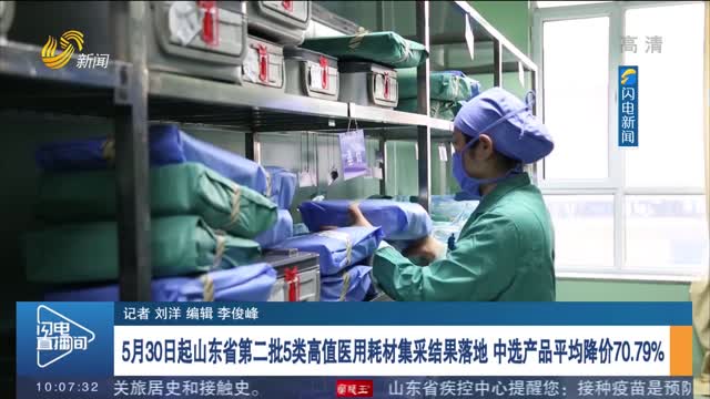 5月30日起山东省第二批5类高值医用耗材集采结果落地 中选产品平均降价70.79%
