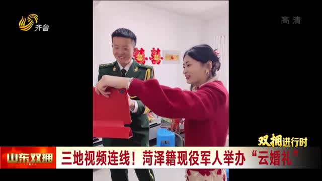 三地视频连线！菏泽籍现役军人举办“云婚礼”