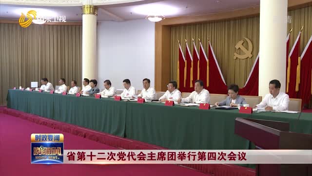省第十二次党代会主席团举行第四次会议