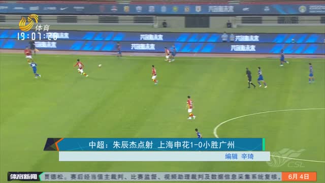 中超：朱辰杰点射 上海申花1-0小胜广州