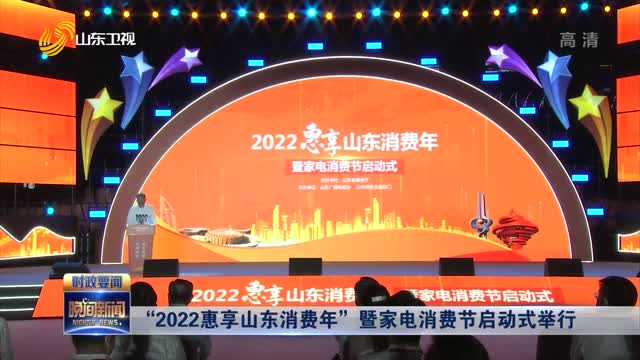 “2022惠享山东消费年”暨家电消费节启动式举行