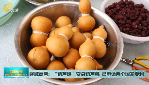 聊城高唐：“葫芦娃”变身葫芦粽 已申请两个国家专利