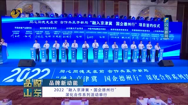 【品牌新动能】2022“融入京津冀·国企德州行”深化合作系列活动举行