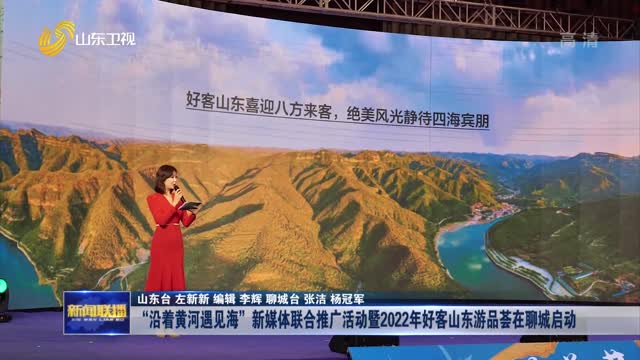 “沿着黄河遇见海”新媒体联合推广活动暨2022年好客山东游品荟在聊城启动