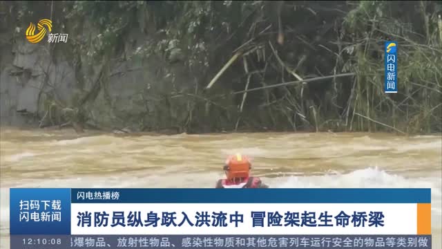 【闪电热播榜】消防员纵身跃入洪流中 冒险架起生命桥梁