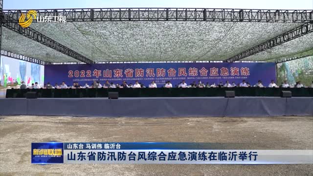 山东省防汛防台风综合应急演练在临沂举行
