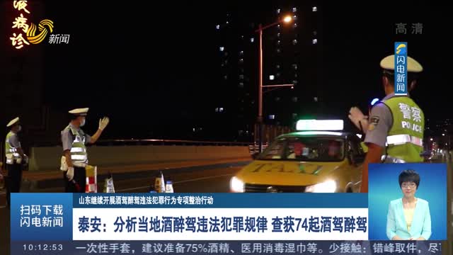 【山东继续开展酒驾醉驾违法犯罪行为专项整治行动】泰安：分析当地酒醉驾违法犯罪规律 查获74起酒驾醉驾