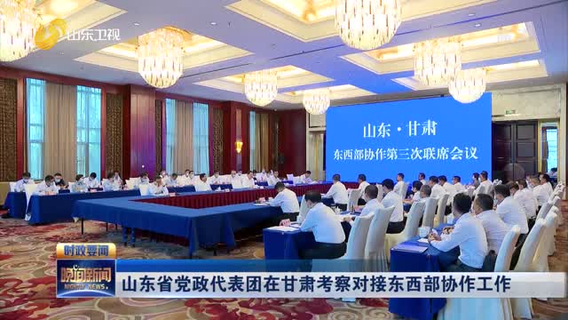 山东省党政代表团在甘肃考察对接东西部协作工作