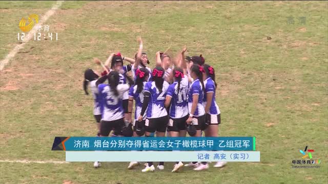 济南 烟台分别夺得省运会女子橄榄球甲 乙组冠军