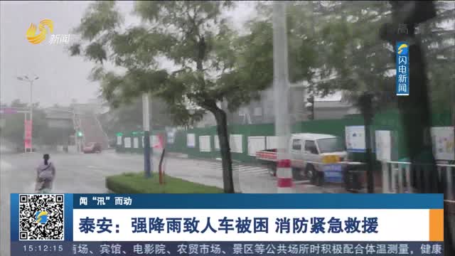 【闻“汛”而动】泰安：强降雨人车被困 消防紧急救援