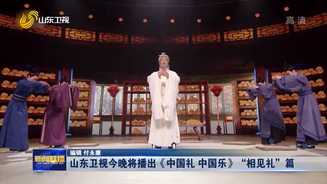 山东卫视今晚将播出《中国礼 中国乐》“相见礼”篇