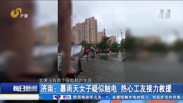 济南：暴雨天女子疑似触电 热心工友接力救援