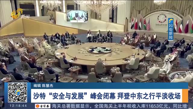沙特“安全与发展”峰会闭幕 拜登中东之行平淡收场