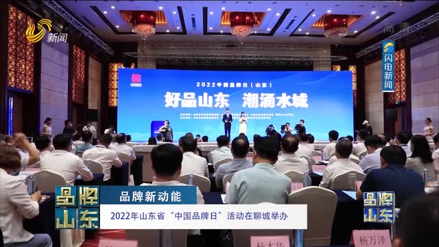 【品牌新動能】2022年山東省“中國品牌日”活動在聊城舉辦