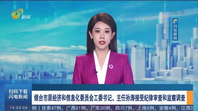 烟台市原经济和信息化委员会工委书记、主任孙涛接受纪律审查和监察调查