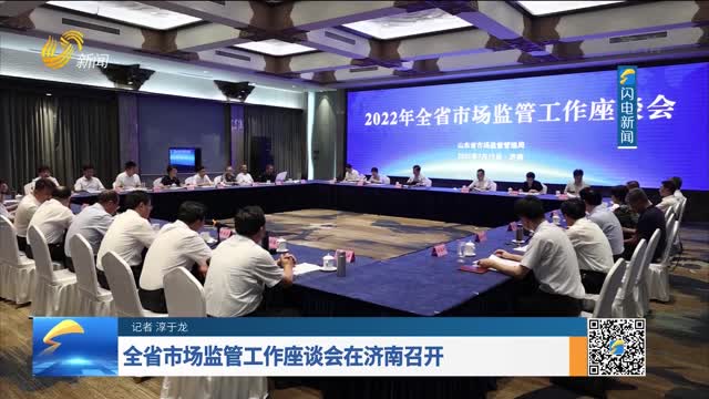 全省市場監管工作座談會在濟南召開