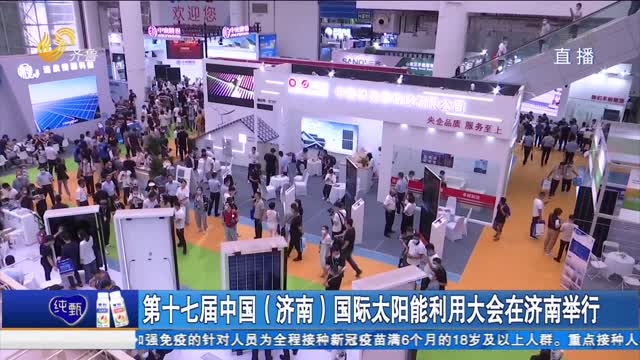第十七届中国（济南）国际太阳能利用大会在济南举行