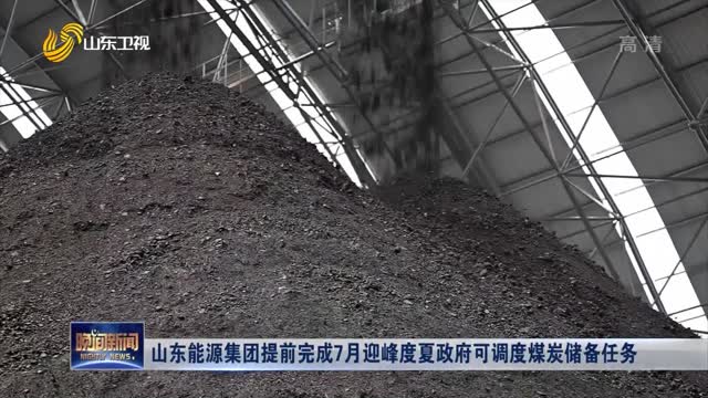 山东能源集团提前完成7月迎峰度夏政府可调度煤炭储备任务