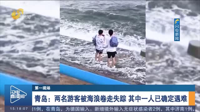 【第一现场】青岛：两名游客被海浪卷走失踪 其中一人已确定遇难