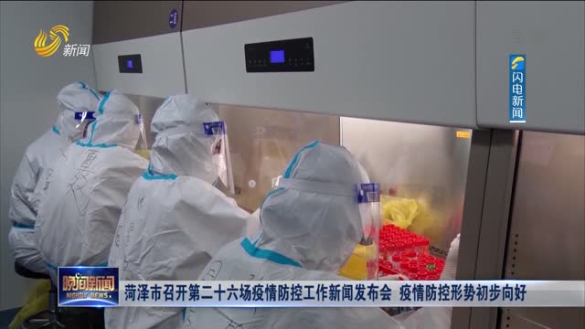 菏泽市召开第二十六场疫情防控工作新闻发布会 疫情防控形势初步向好
