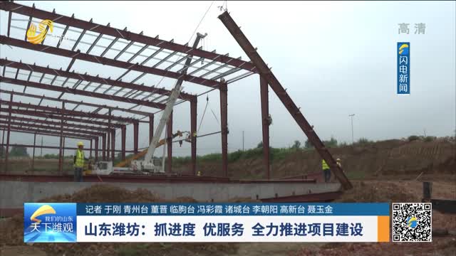 山东潍坊：抓进度 优服务 全力推进项目建设