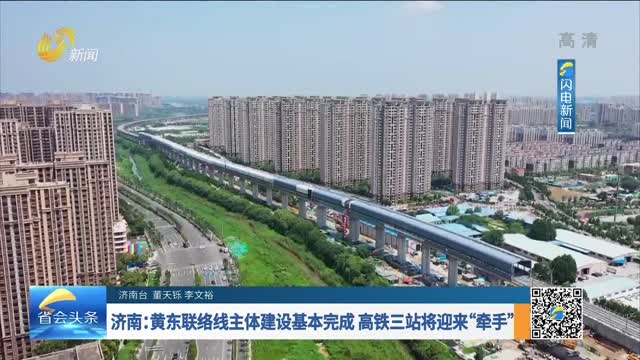 济南：黄东联络线主体建设基本完成 高铁三站将迎来“牵手”