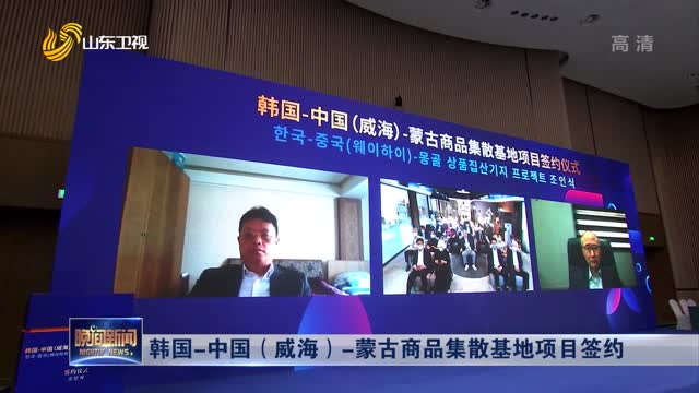 韩国-中国（威海）-蒙古商品集散基地项目签约