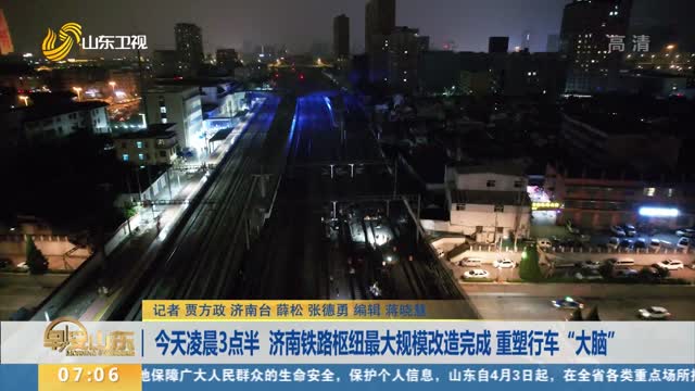 今天凌晨3点半 济南铁路枢纽最大规模改造完成 重塑行车“大脑”