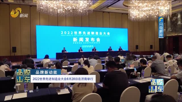 【品牌新动能】2022世界先进制造业大会8月28日在济南举行