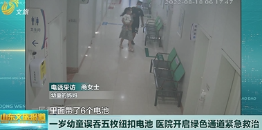 聊城：一岁幼童误吞五枚纽扣电池 医院开启绿色通道紧急救治