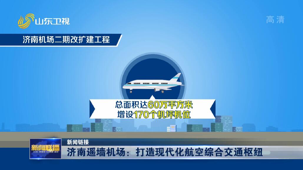 济南遥墙机场：打造现代化航空综合交通枢纽【新闻链接】