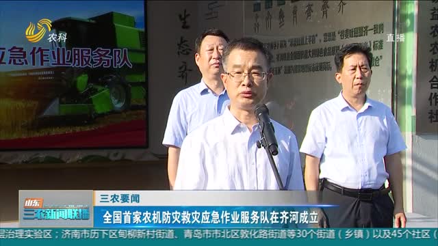 【三农要闻】全国首家农机防灾救灾应急作业服务队在齐河成立